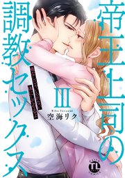 帝王上司の調教セックス～俺なしじゃいられない体にしてやるよ【コミックス版】【電子版限定特典付き】 3巻