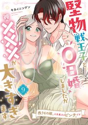堅物戦王子と0日婚しましたが彼の×××が大きすぎます～残りもの姫、人生最大のピンチです～【第9話】