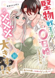 堅物戦王子と0日婚しましたが彼の×××が大きすぎます～残りもの姫、人生最大のピンチです～【第10話】