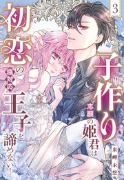 子作り志願の姫君は初恋の塩対応王子を諦めない！【単話売】 3話