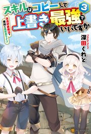 スキルはコピーして上書き最強でいいですか 改造初級魔法で便利に異世界ライフ3