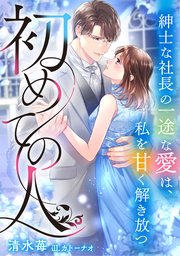 初めての人 ～紳士な社長の一途な愛は、私を甘く解き放つ～