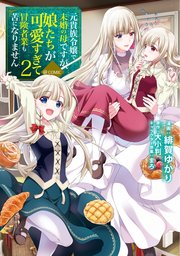 元貴族令嬢で未婚の母ですが、娘たちが可愛すぎて冒険者業も苦になりません@COMIC 第2巻【イラスト特典付き】