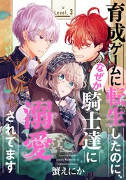 育成ゲームに転生したのに、なぜか騎士達に溺愛されてます［1話売り］ story03