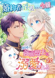 婚約者に浮気された令嬢は異国の強面盟主に溺愛される～呪いで猫になりましたが、毎日モフられています～【第20話】
