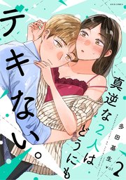 真逆な2人はどうにもデキない。 2巻