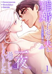 離婚予定の夫と一夜を過ごしてしまいました【ノーカット版】 4巻