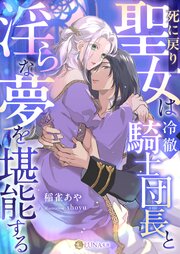 死に戻り聖女は冷徹騎士団長と淫らな夢を堪能する