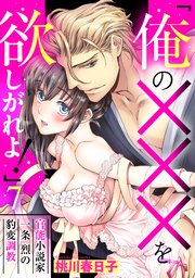 「俺の×××を欲しがれよ！」 官能小説家一条烈の豹変調教 7話 【単話売】