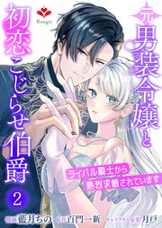 元男装令嬢と初恋こじらせ伯爵～ライバル騎士から熱烈求婚されています～（ルージールコミックス）