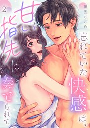 忘れていた快感は、甘い指先に奏でられて第2話