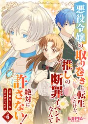 悪役令嬢の取り巻きに転生したけど、推しの断罪イベントなんて絶対に許さない！【第6話】