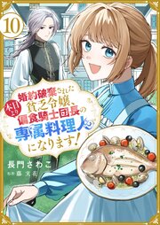 婚約破棄された貧乏令嬢、本日より偏食騎士団長の専属料理人になります！１０