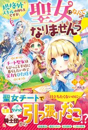 規格外スキルの持ち主ですが、聖女になんてなりませんっ！～チート聖女はちびっこと平穏に暮らしたいので実力をひた隠す～