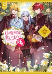 紅の魔術師に全てを注ぎます。好き。2～聖女の力を軽く見積もられ婚約破棄されました。後悔しても知りません～【電子書籍限定書き下ろしSS付き】