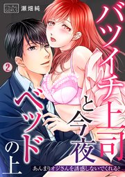 バツイチ上司と今夜ベッドの上～あんまりオジさんを誘惑しないでくれる？ 2巻