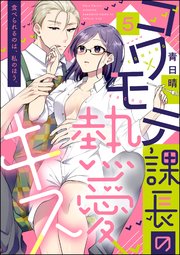 コワモテ課長の熱愛キス 食べられるのは、私のほう。（分冊版） 【第5話】