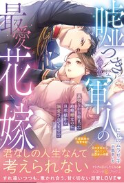 嘘つきな冷徹軍人の最愛花嫁～裏切りから始まった政略婚なのに、旦那様から溺愛されてます！？～
