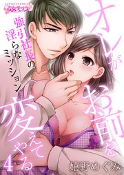 オレがお前を変えてやる～強引社長の淫らなミッション～(4)