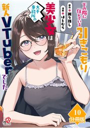下の階に住んでいる引きこもり美少女は大手事務所の新人VTuberでした【分冊版】（10）