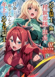 S級騎士の俺が精鋭部隊の隊長に任命されたが、部下がみんな年上のS級女騎士だった