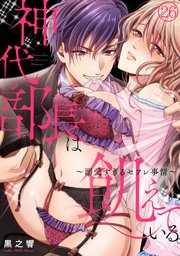 神代部長は飢えている。～溺愛すぎるセフレ事情～ 26巻