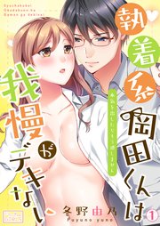 執着系・岡田くんは我慢がデキない～本気を出したらもう逃しません