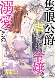 隻眼公爵は、虐げられ令嬢を溺愛する（分冊版） 【第4話】