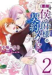 一身上の都合で（悪辣）侯爵様の契約メイドになりました 2