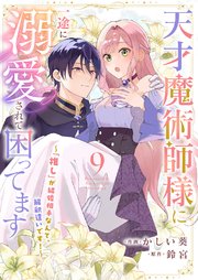 天才魔術師様に一途に溺愛されて困ってます～「推し」が結婚相手なんて、解釈違いです！～ 9巻