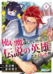 使い魔を探していたら伝説の英雄だとバレた件【合冊版】