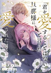 「君を愛することはない」と言った旦那様に愛された日々