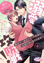 溺愛攻防戦！ 強引で一途なエリート社長に結婚を迫られています!?4