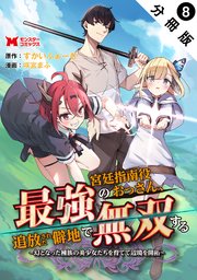 最強宮廷指南役のおっさん、追放された僻地で無双する～幻となった種族の美少女たちを育てて辺境を開拓～（コミック） 分冊版 ： 8