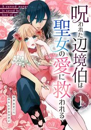 呪われた辺境伯は聖女の愛に救われる【単行本版】