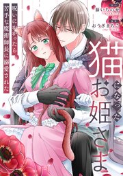 猫になったお姫さま　呪いにかかったら苦手な魔術師長に溺愛された