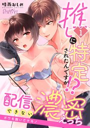 推しに特定されたんですが!?配信できない濃密えっち ～ガワを脱いだケモノ～