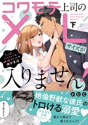 コワモテ上司のXLサイズが入りません！～ちっぱいハムちゃんと絶倫サメくんの開発事情～【単行本版】（下）【電子限定描き下ろしイラスト付き】【シーモア限定特典付き】