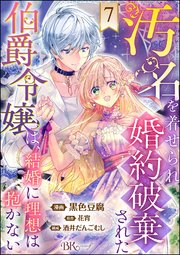 汚名を着せられ婚約破棄された伯爵令嬢は、結婚に理想は抱かない コミック版（分冊版） 【第7話】