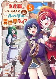 『生産職』レベルMAXから始まるほのぼの異世界ライフ 5巻