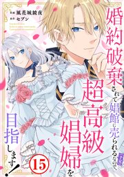 婚約破棄されて娼館に売られる（予定）なので、超高級娼婦を目指します！15
