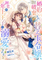 婚約破棄された替え玉令嬢、初恋の年上王子に溺愛される5【シーモア限定書き下ろしSS＆電子書籍限定SS付き】