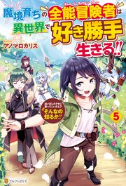 魔境育ちの全能冒険者は異世界で好き勝手生きる！！ 追い出したクセに戻ってこいだと？そんなの知るか！！5