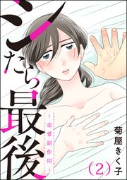 シたら最後 ～恋愛副作用～（分冊版） 【第2話】
