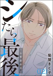 シたら最後 ～恋愛副作用～（分冊版） 【第12話】