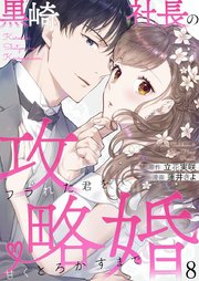 黒崎社長の攻略婚～フラれた君を甘くとろかすまで～ 8