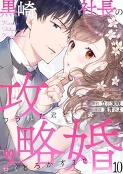 黒崎社長の攻略婚～フラれた君を甘くとろかすまで～ 10