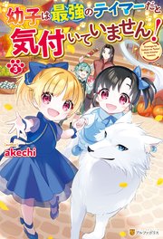 幼子は最強のテイマーだと気付いていません！3