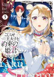 こじらせ王太子と約束の姫君 3【電子限定特典付き】