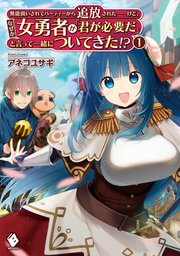 無能扱いされてパーティーから追放された――けど、なぜか女勇者が「君が必要だ」と言って一緒についてきた！？